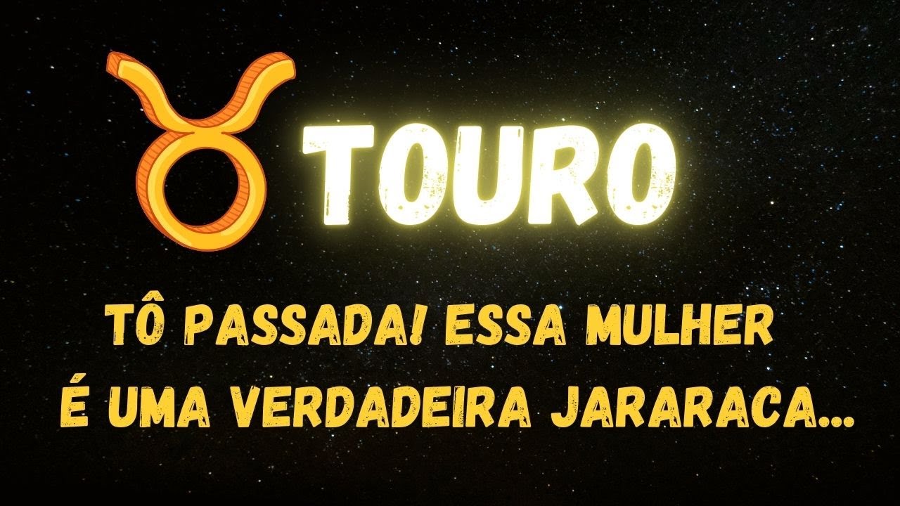 ♉️TOURO🐍TÔ PASSADA! ESSA MULHER É UMA VERDADEIRA JARARACA...