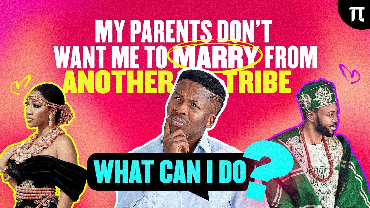 MY PARENTS DON'T WANT ME TO MARRY FROM ANOTHER TRIBE