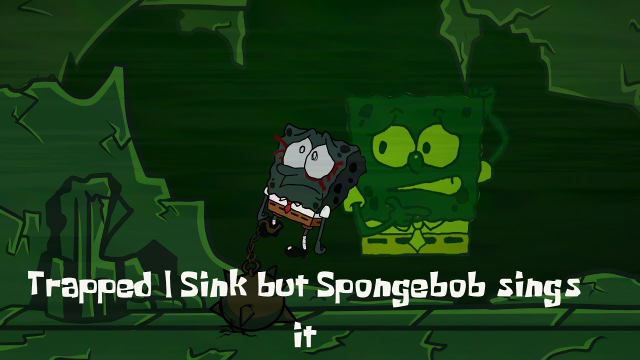 Trapped | Sink but Spongebob sings it! (+FLP)
