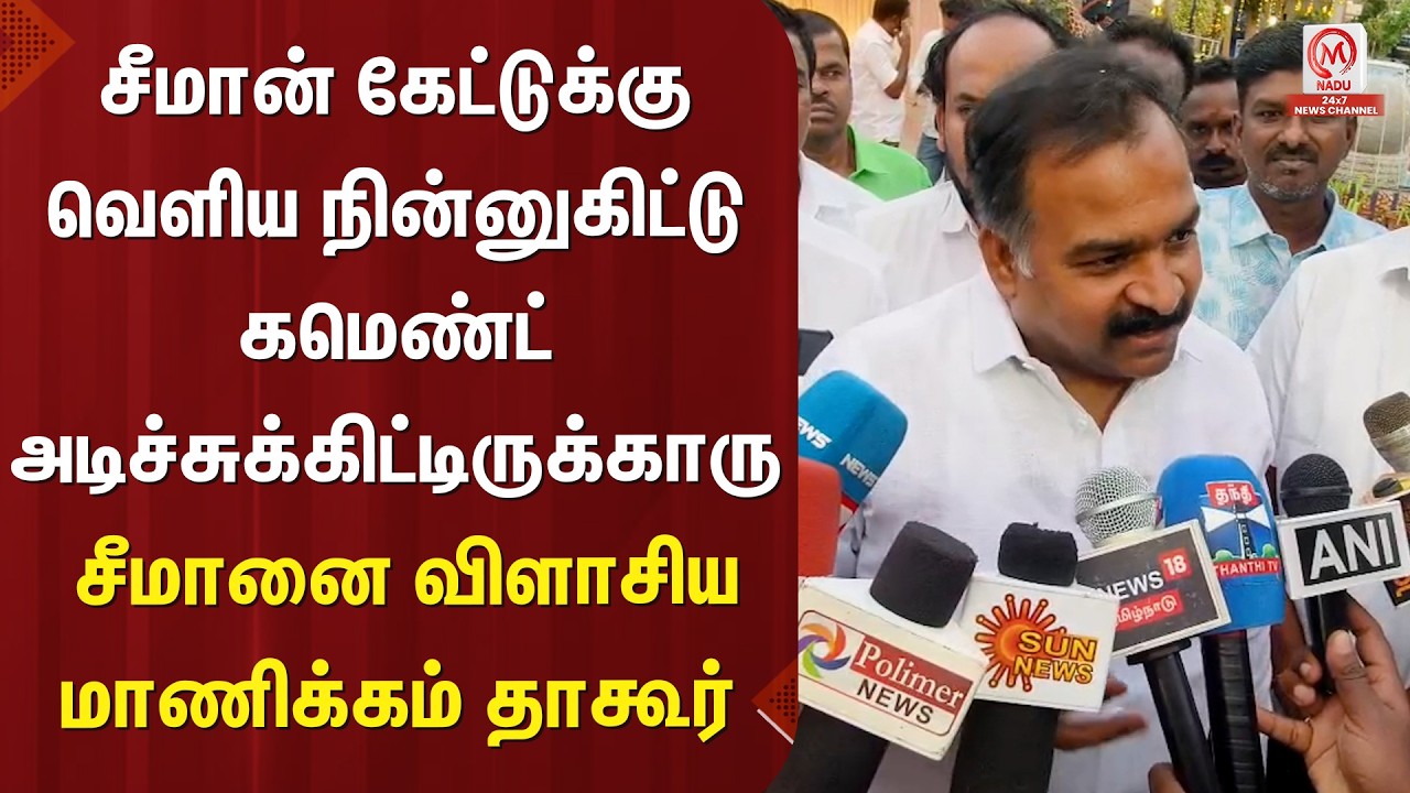 சீமான் கேட்டுக்கு வெளிய நின்னுகிட்டு கமெண்ட் அடிச்சுக்கிட்டிருக்காரு.. மாணிக்கம் தாகூர் | M Nadu