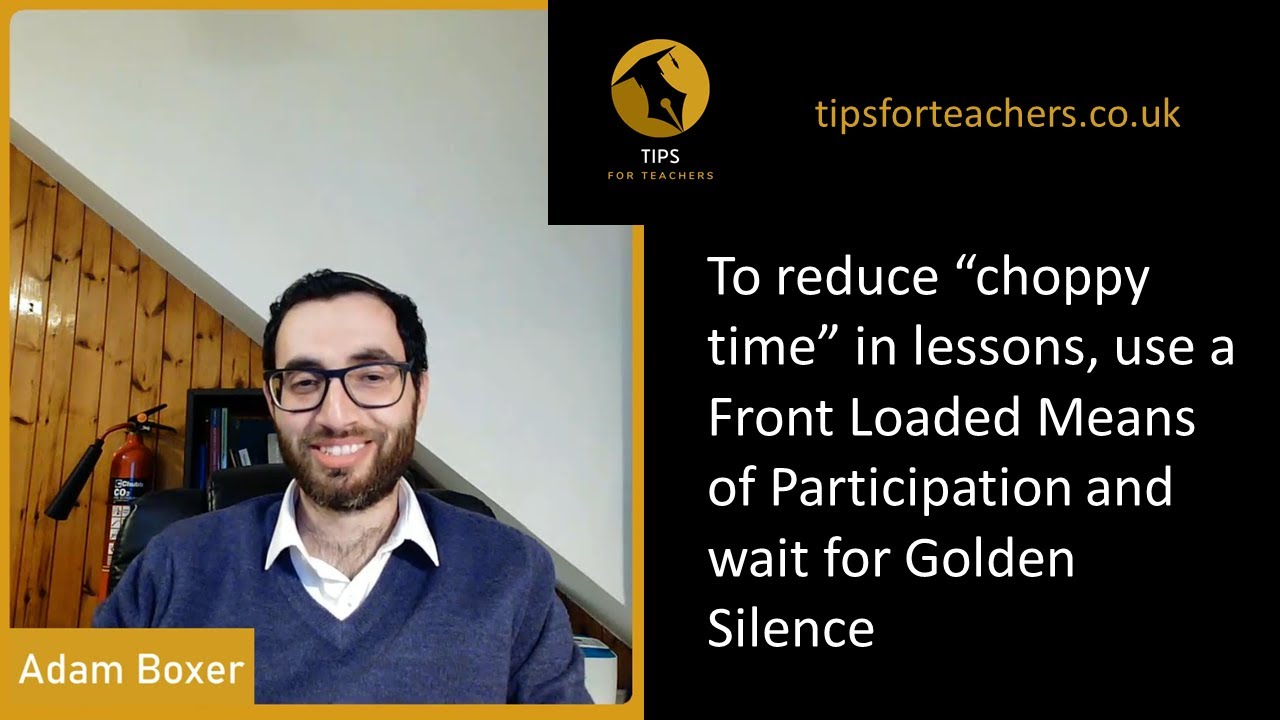 To reduce choppy time in lessons use a Front Loaded Means of Participation & wait for Golden Silence