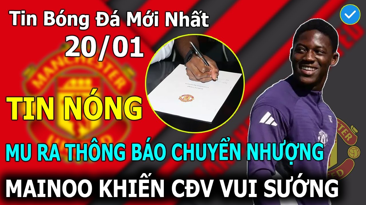 Tin Bóng Đá 20/01: MU ra Thông Báo Chuyển Nhượng, Mainoo Khiến CĐV Vui Sướng