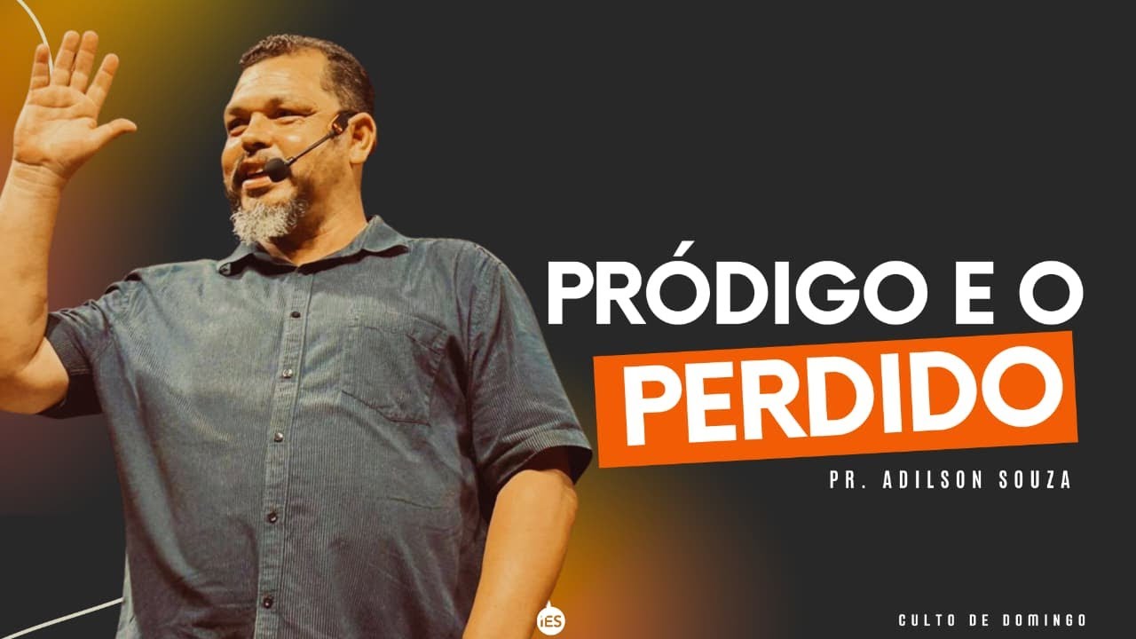 O PRÓDIGO E O PERDIDO - PR. ADILSON SOUZA