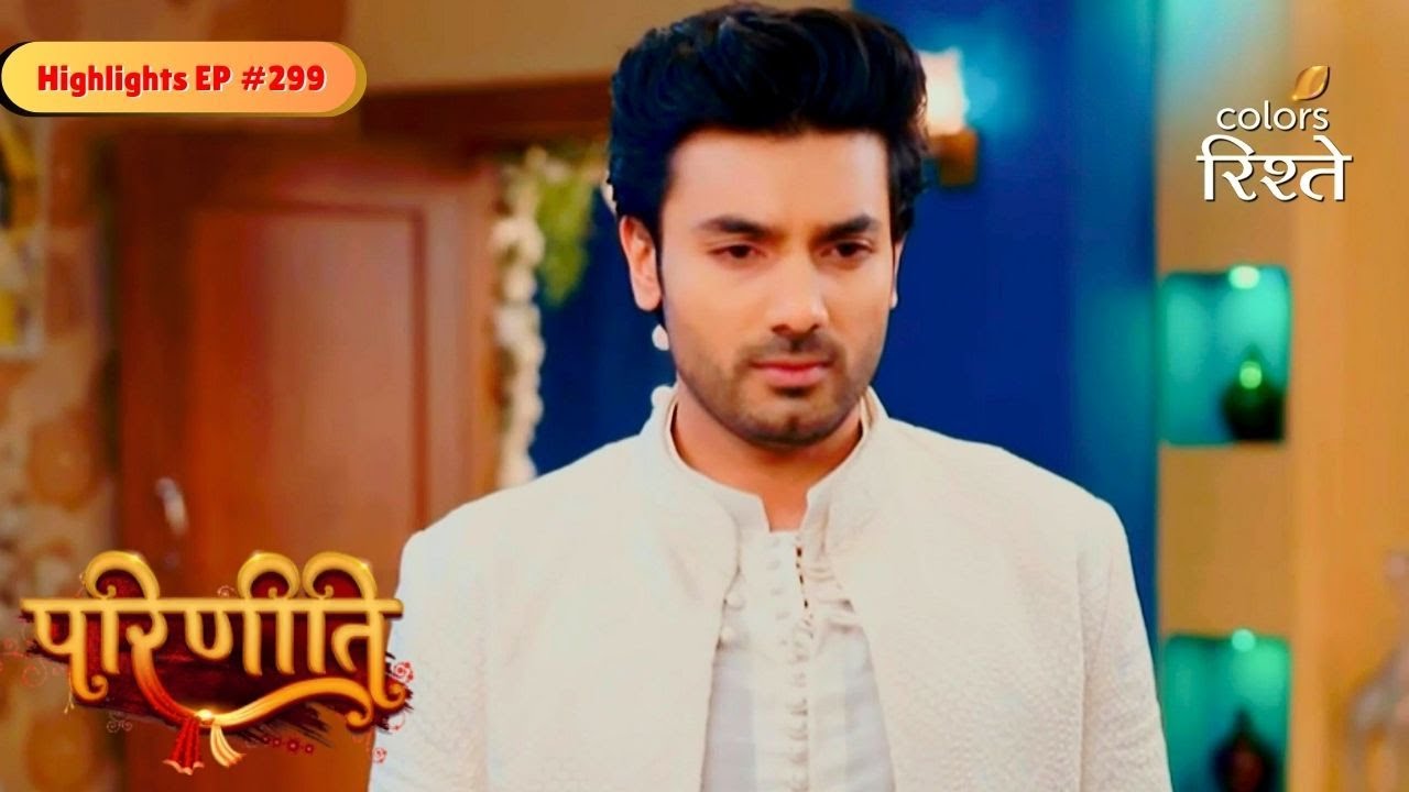Parineeti | Sanju Worries for Pari | Highlights Ep - 299 | Colors Rishtey