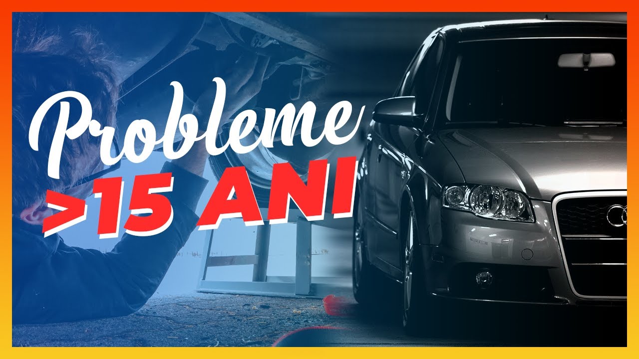 Ce probleme au mașinile mai VECHI de 15 ani?