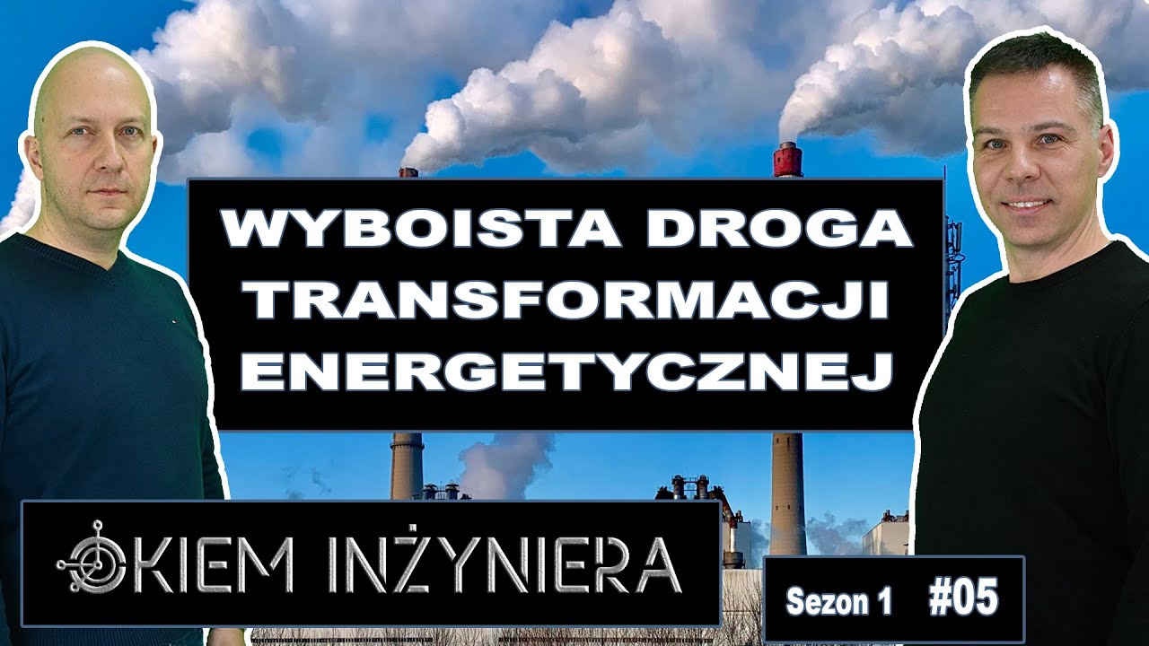 Okiem Inżyniera 05 - Wyboista droga transformacji energetycznej