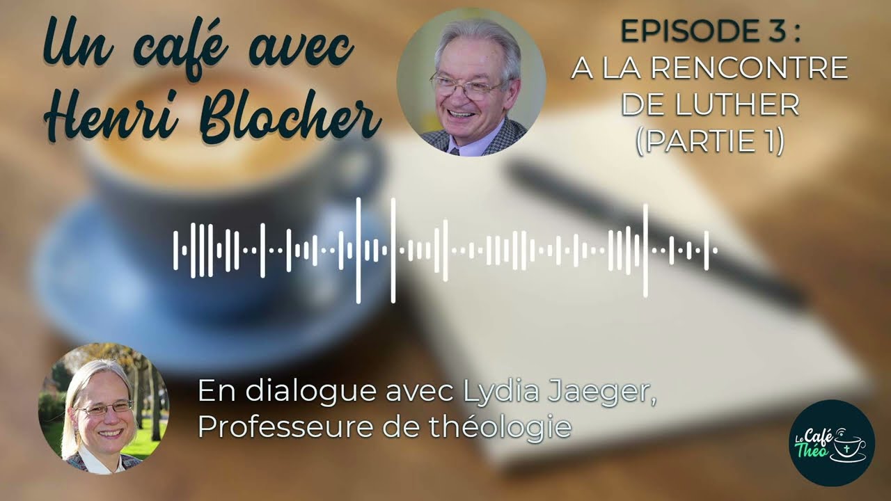Un Café avec Henri BLocher #3 : À la rencontre de Luther (partie 1), en dialogue avec Lydia Jaeger