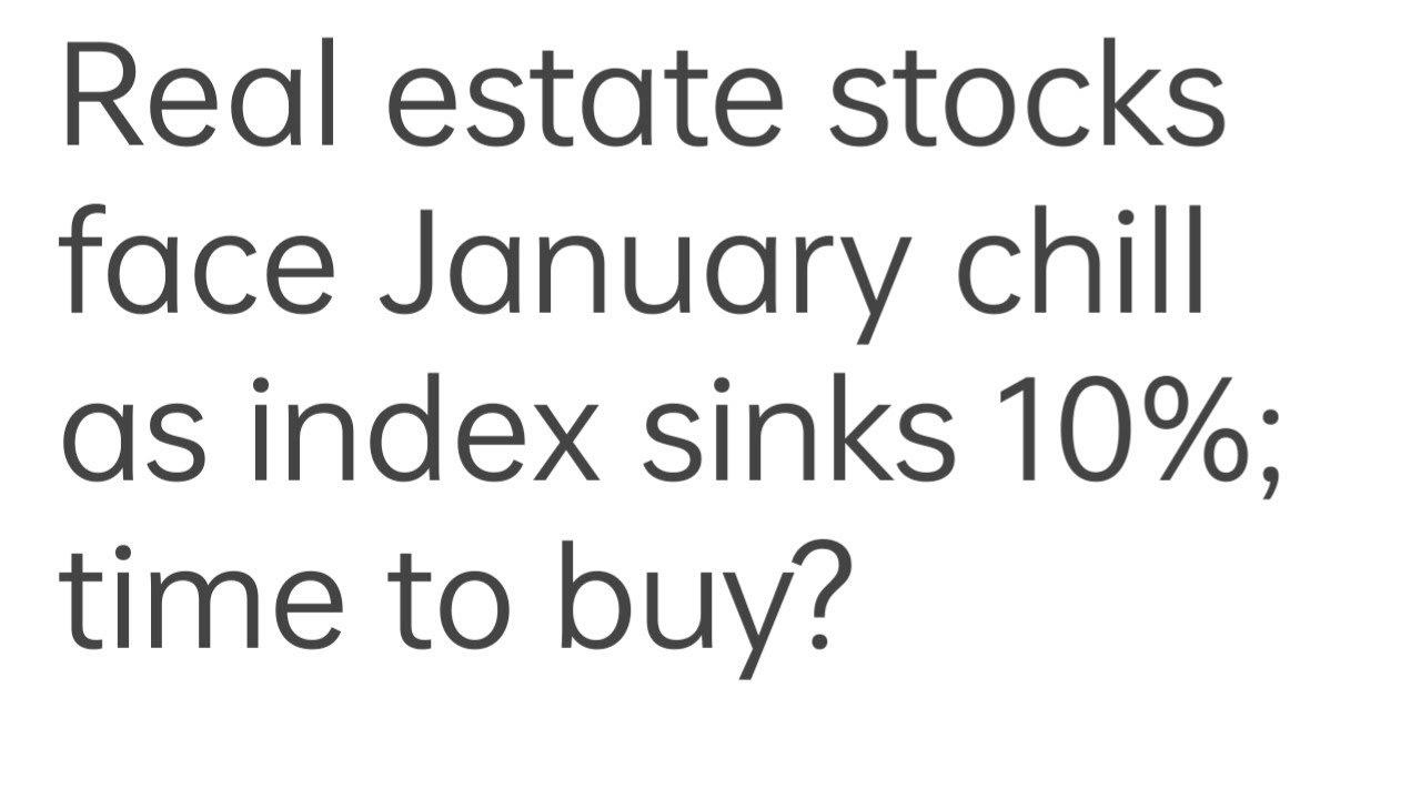 Real estate stocks face January chill as index sinks 10%; time to buy?