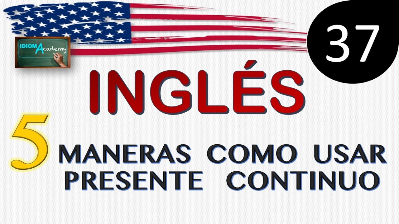 Curso de Ingles - LECCION 37 (5 maneras como usar presente continuo o progresivo)PRESENT PROGRESSIVE