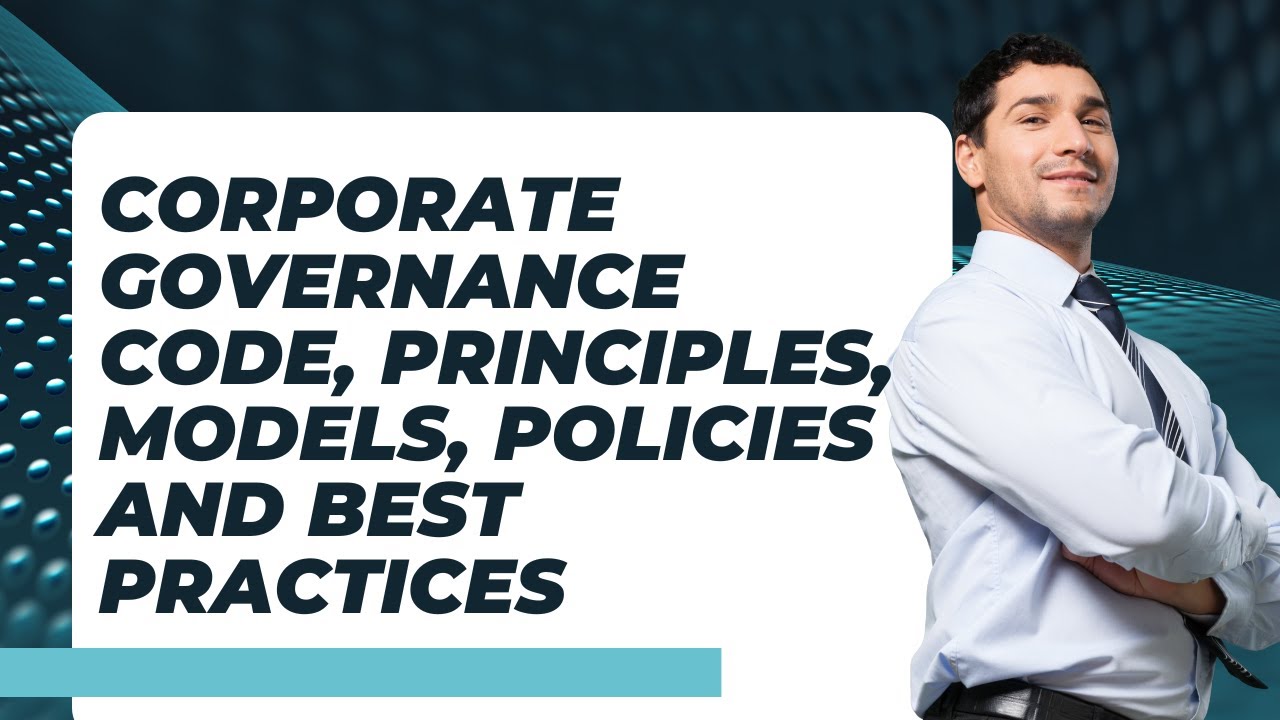 Corporate Governance Code, Principles, Models, Policies and Best Practices
