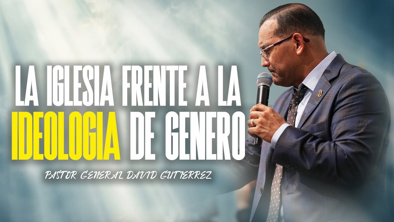 La Iglesia Frente A La Ideologia De Genero - Pastor General David Gutierrez