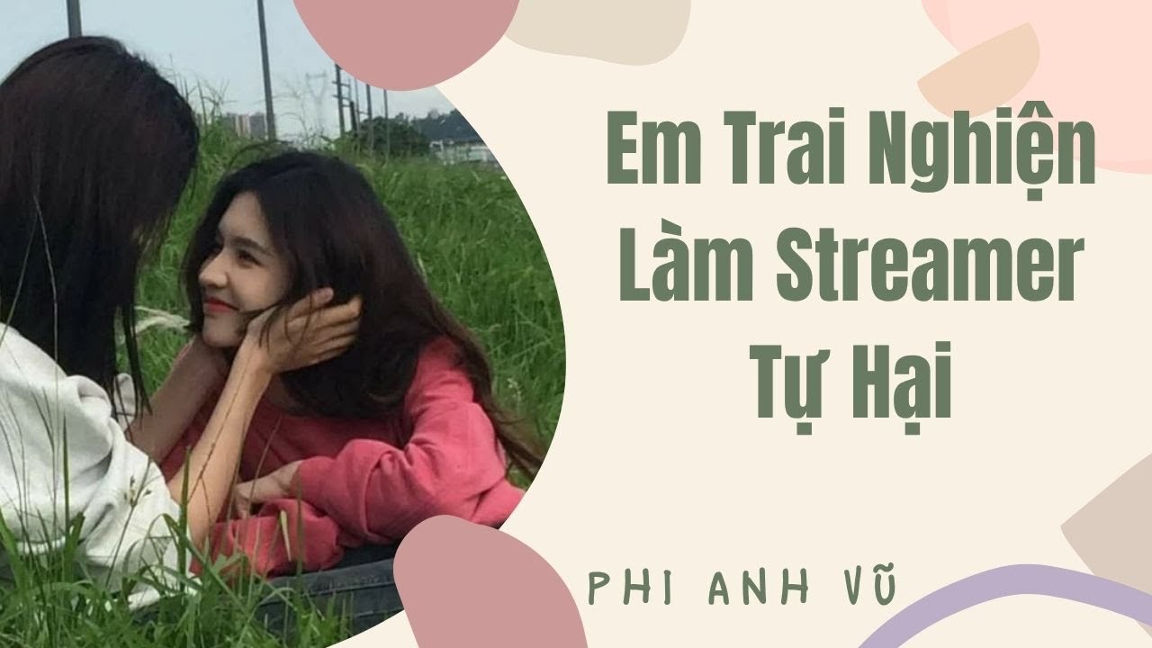 [Truyện Audio] Em Trai Nghiện Làm Streamer Tự Hại | Phi Anh Vũ