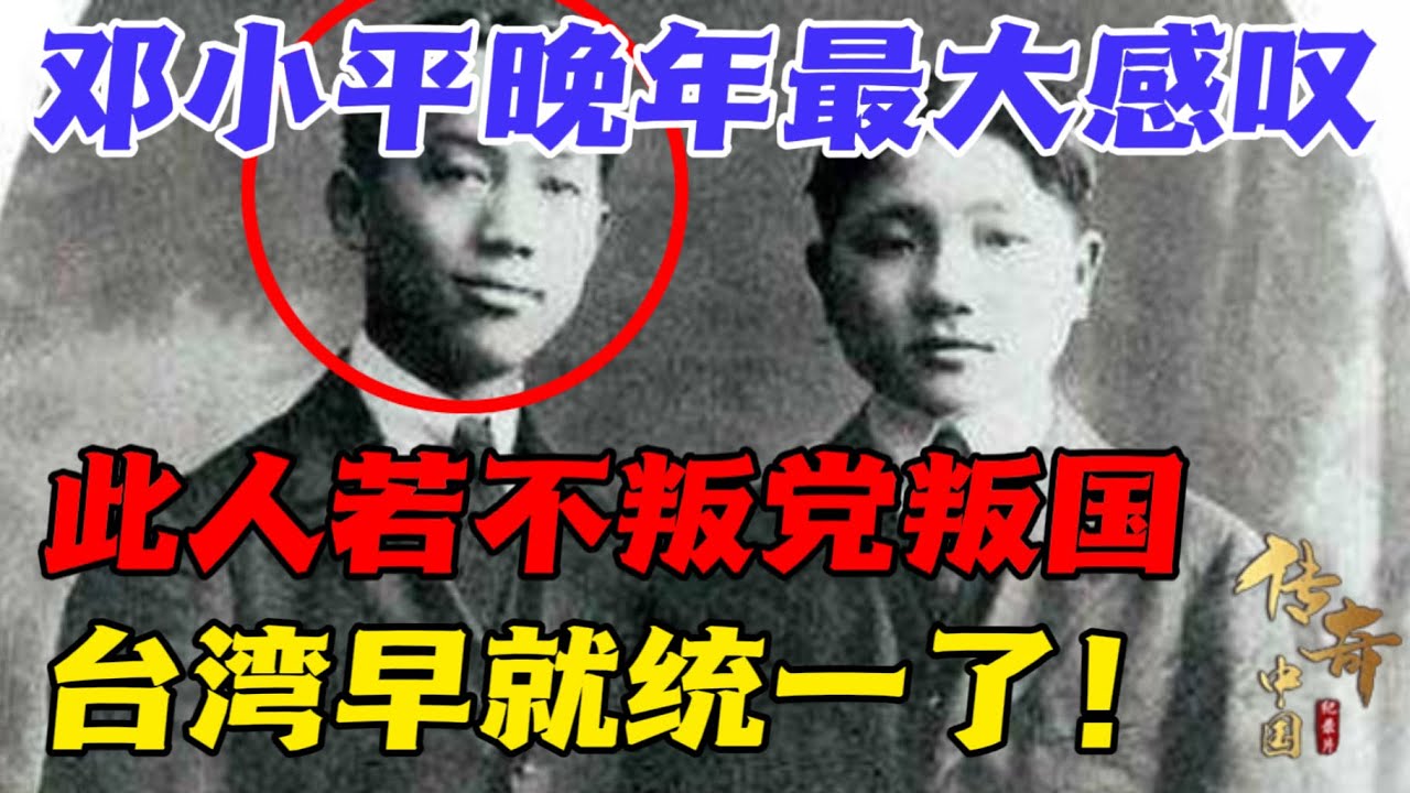 邓小平晚年最大感叹：此人若不叛党叛国，台湾早就统一了！这个人究竟是谁？【传奇中国】
