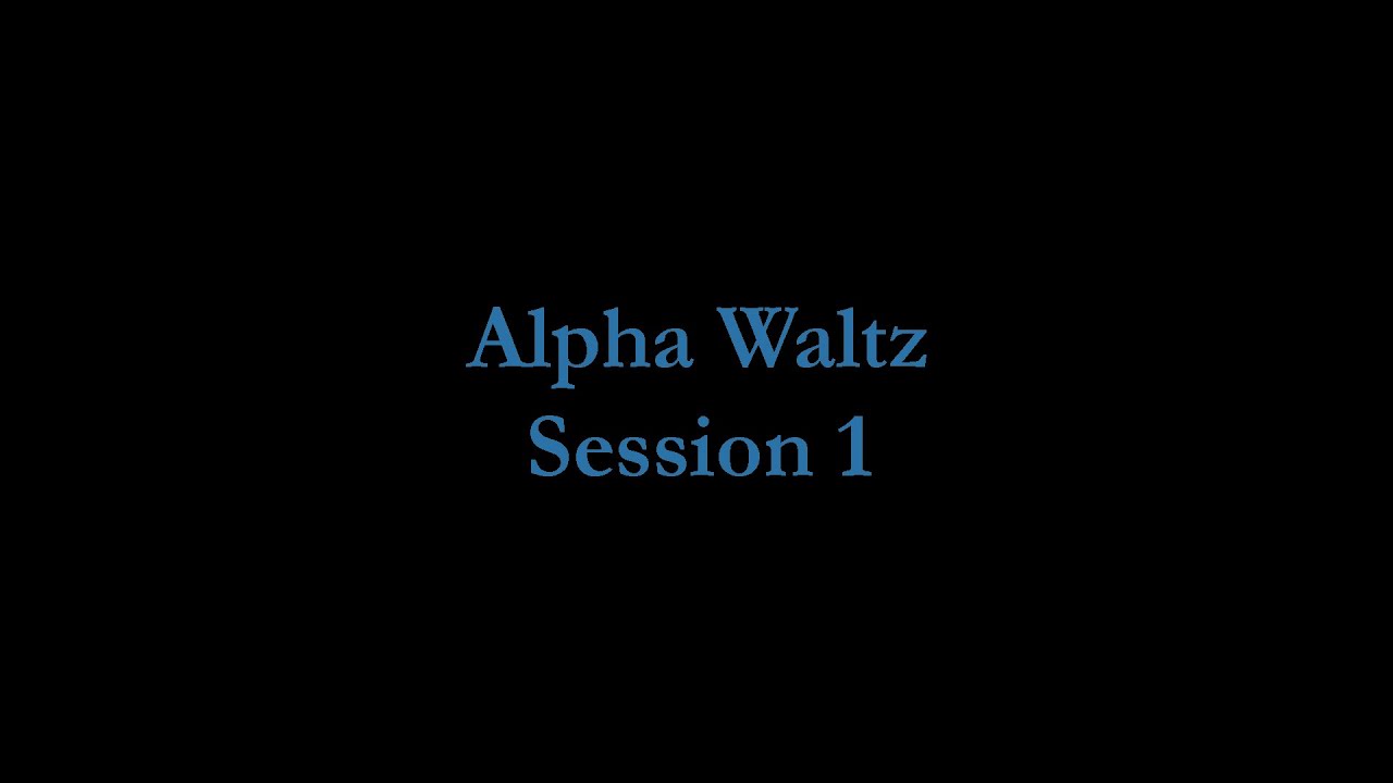 Alpha Waltz Session 1