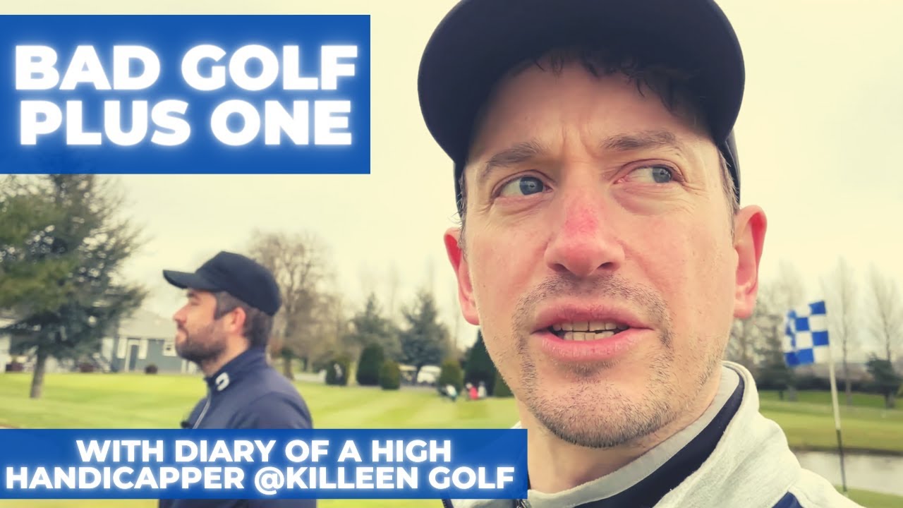 Bad Golf Plus One | Diary Of A High Handicapper | Killeen Golf Club