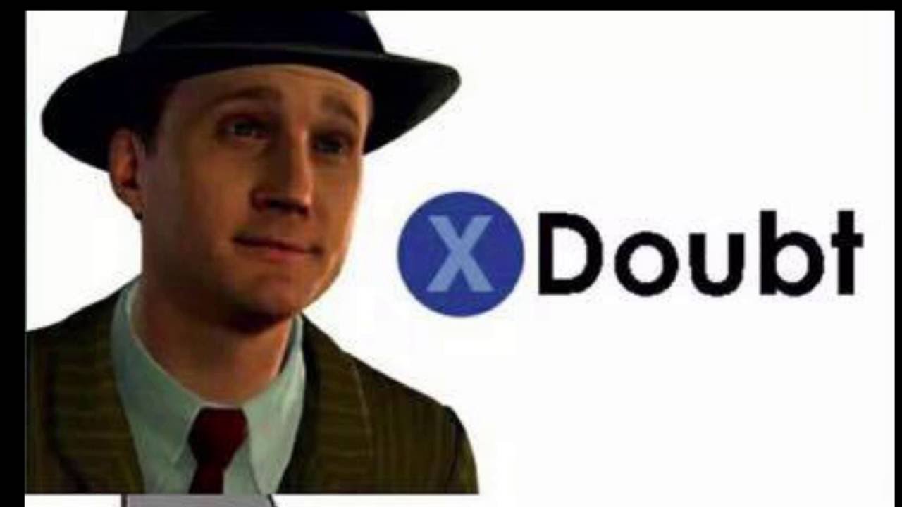 Press X to Doubt