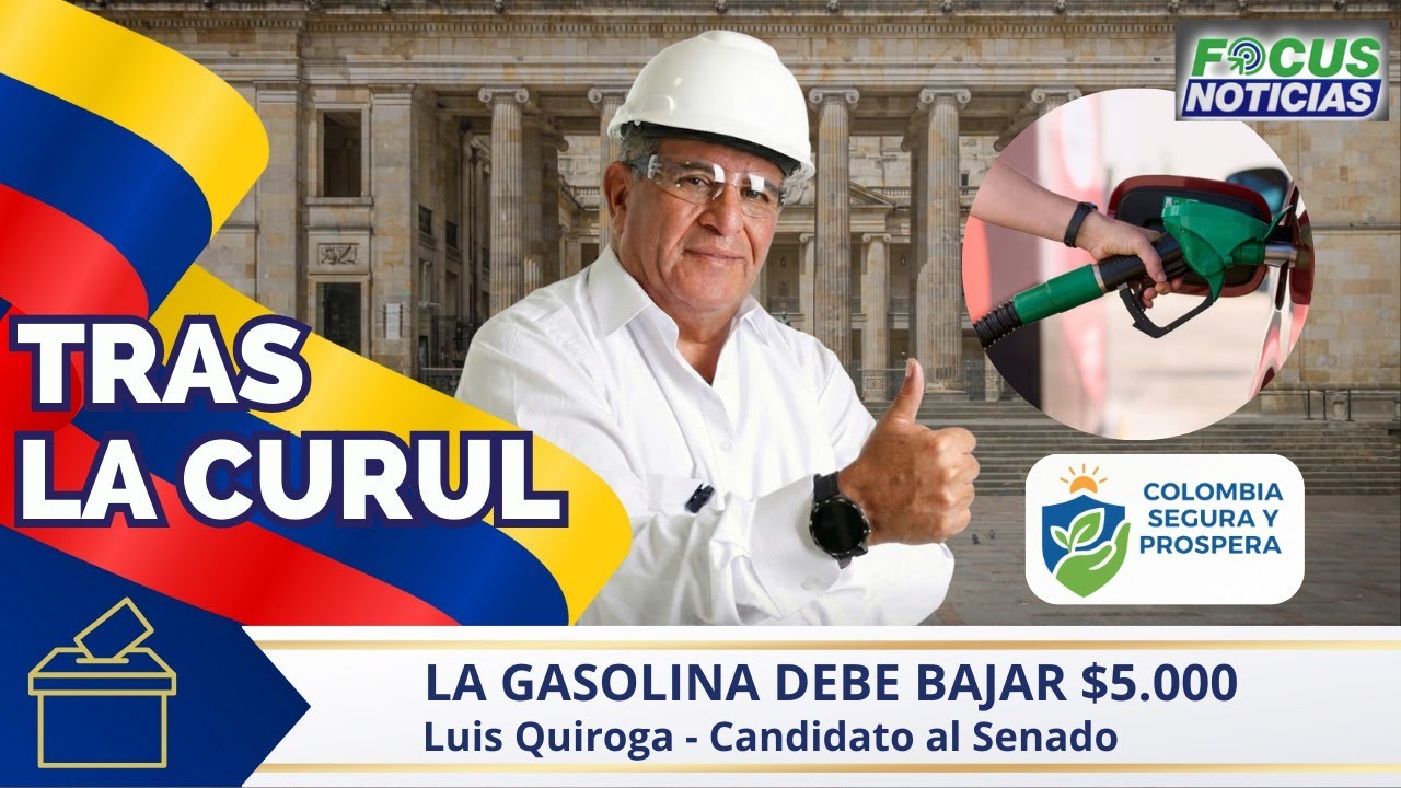 🗳️[TRAS LA CURUL] GASOLINA Debe BAJAR $5.000 Ingeniero LUIS QUIROGA Candidato al SENADO 