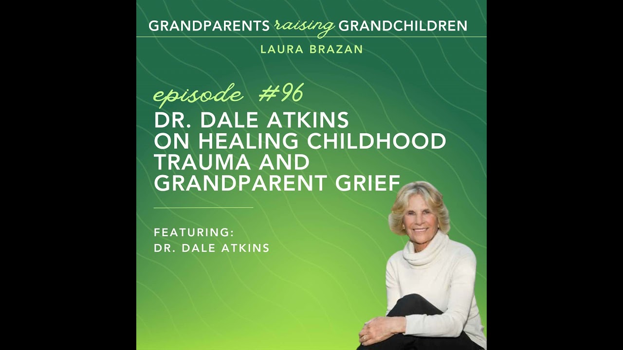Dr. Dale Atkins on Healing Childhood Trauma and Grandparent Grief