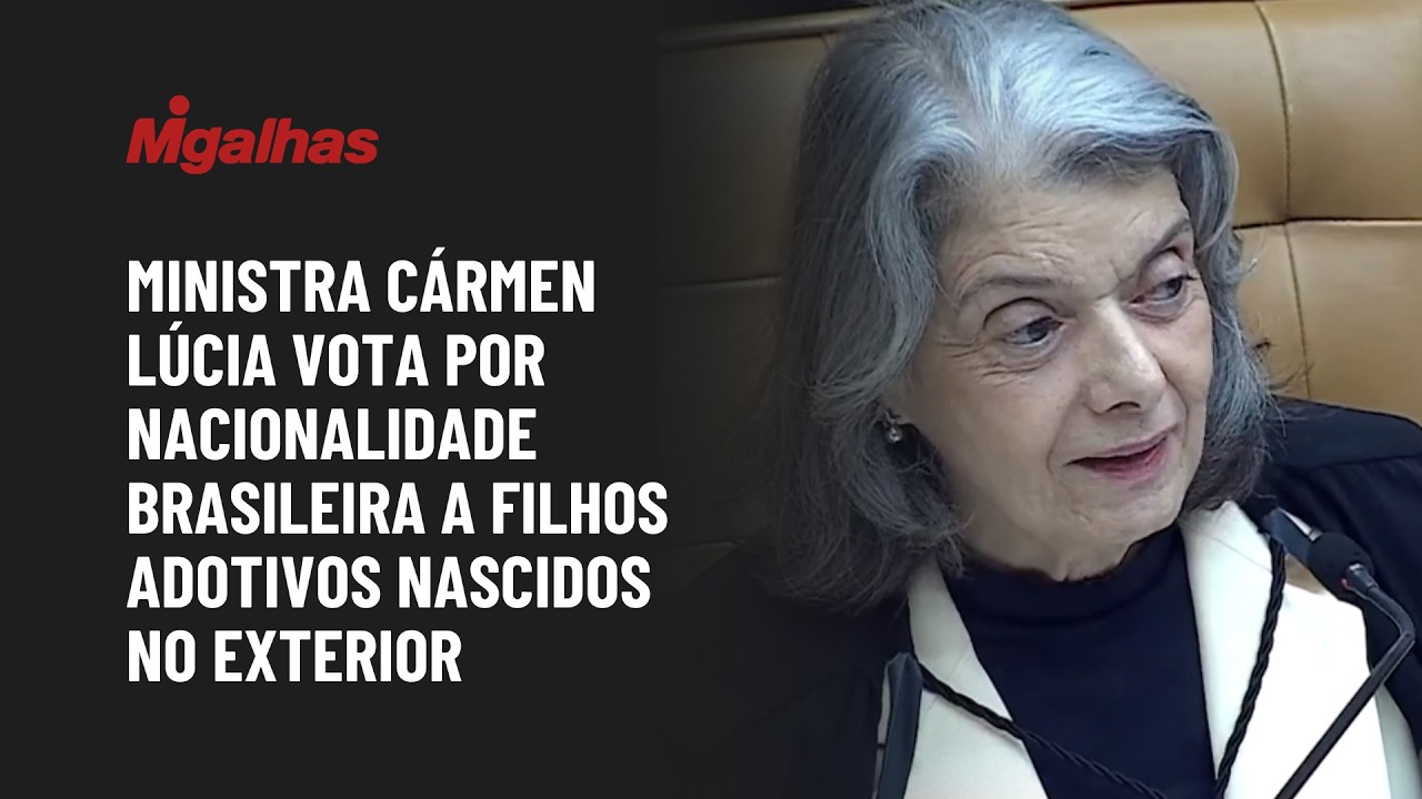 STF: Ministra Cármen Lúcia vota por nacionalidade brasileira a filhos adotivos nascidos no exterior