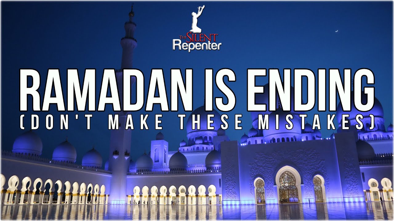 Ramadan Is Ending - Don't Make These Mistakes | The Silent Repenter