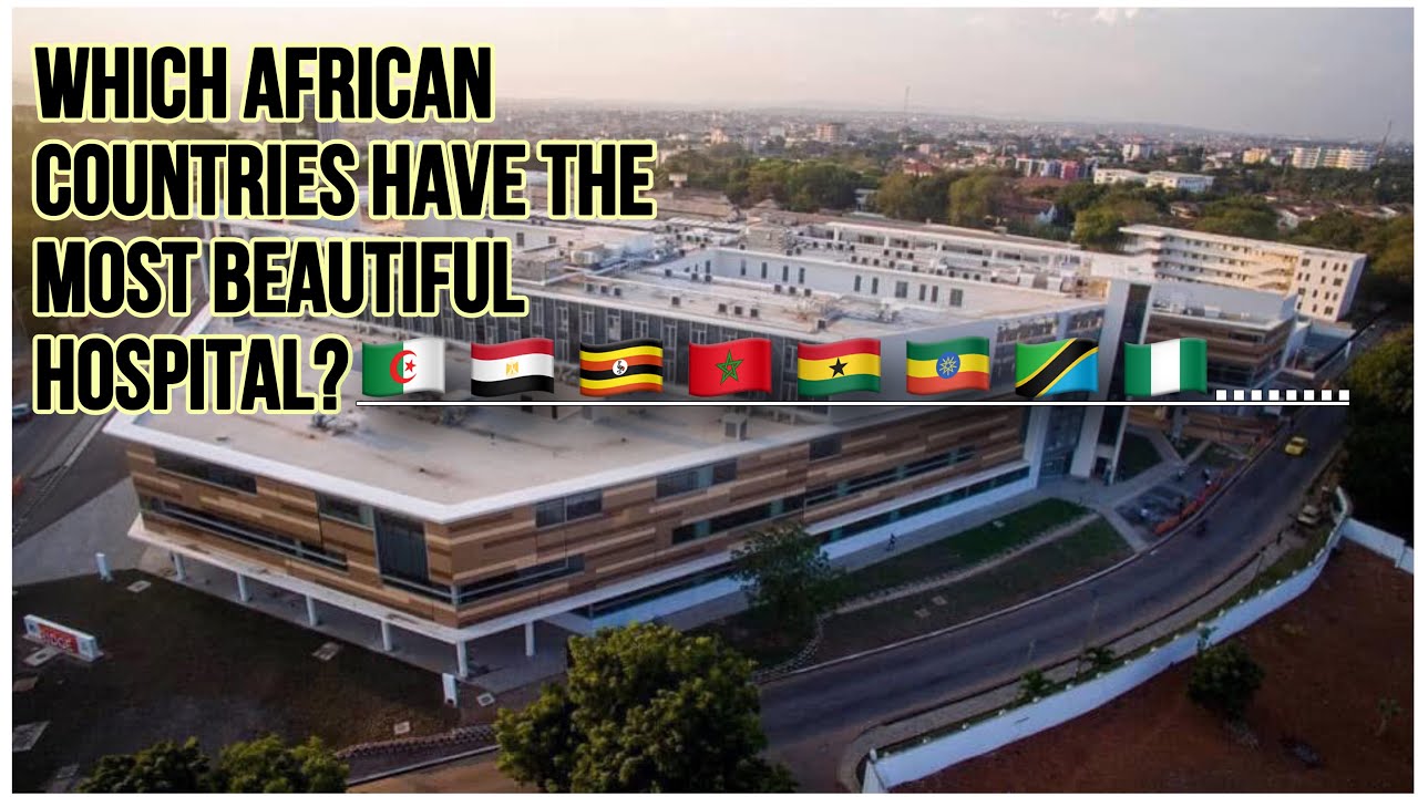 TOP 10 AFRICAN COUNTRIES with the best and beautiful hospitals on the continent 🇩🇿🇪🇹🇳🇬🇬🇭🇰🇪🇿🇦🇹🇿🇷🇼🇲🇺?