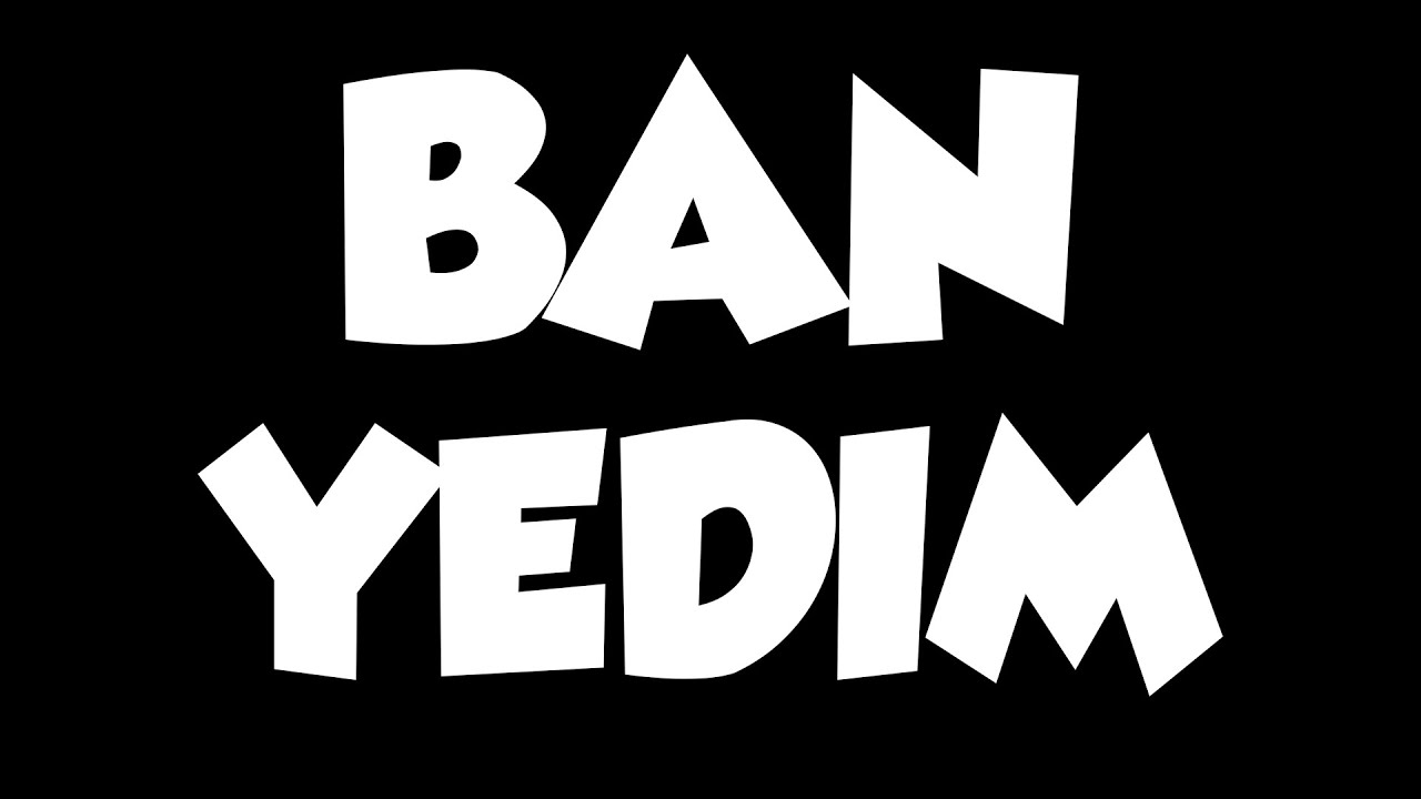BAN YEDİM EVET.