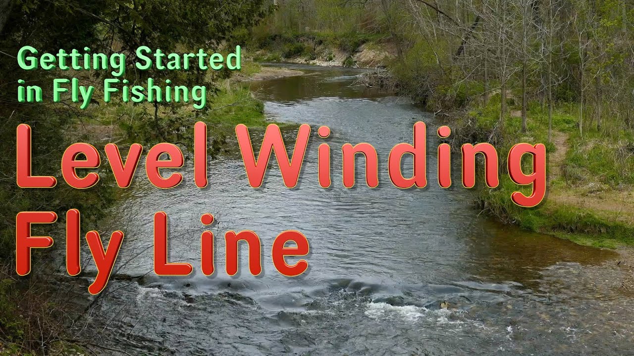 Getting Started in Fly Fishing: Learning How to Level Winding Fly Line on Our Fly Reels
