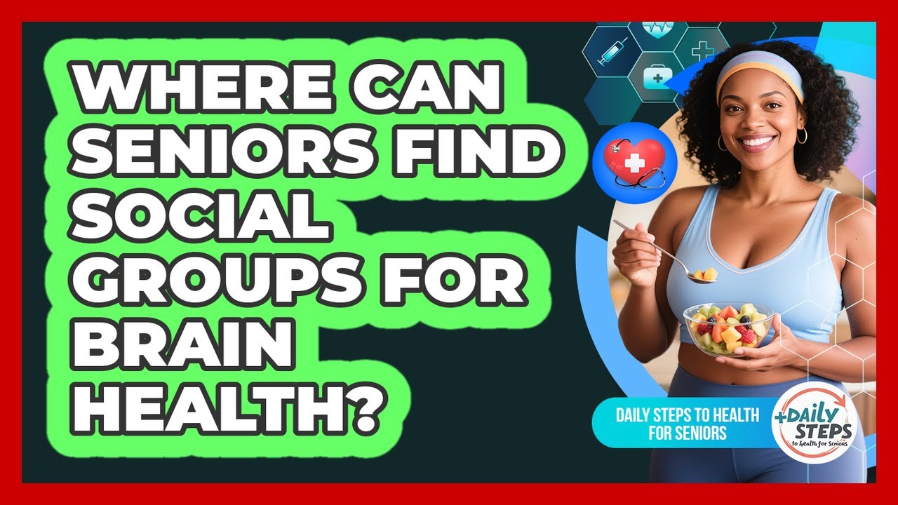 Where Can Seniors Find Social Groups For Brain Health?