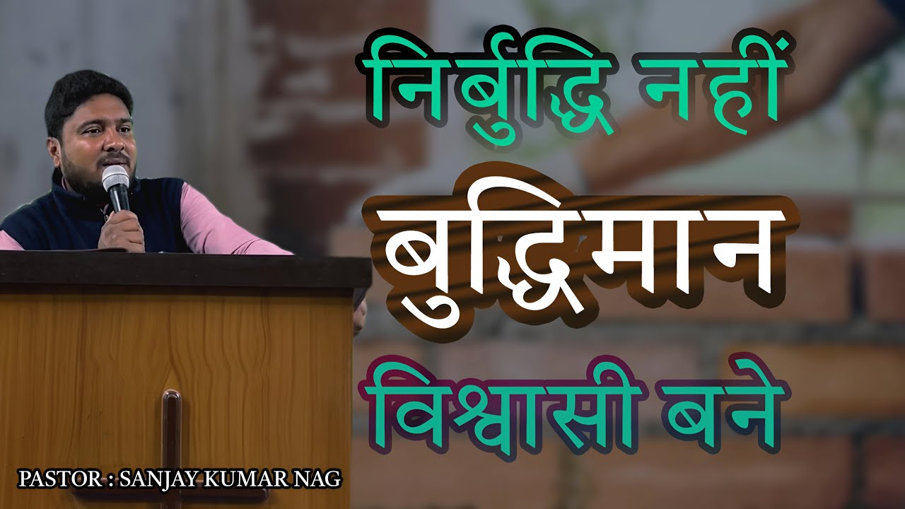 निर्बुद्धि नहीं बुद्धिमान विश्वासी बने  || Hindi Sermon || Pastor Sanjay Kumar Nag