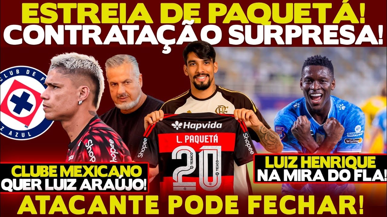 CONTRATAÇÃO SURPRESA! ESTREIA DE PAQUETÁ! CLUBE MEXICANO QUER LUIZ ARAÚJO! ATACANTE PODE FECHAR!