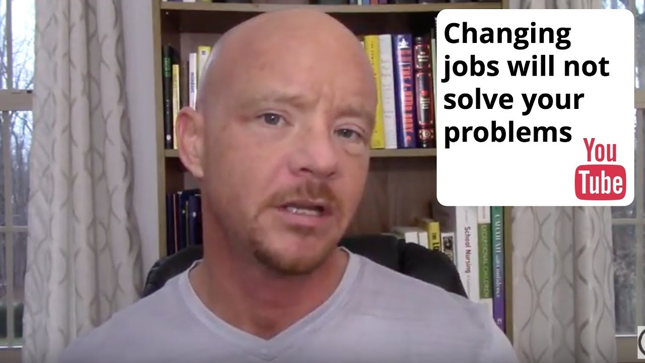 Changing jobs will not solve your problems