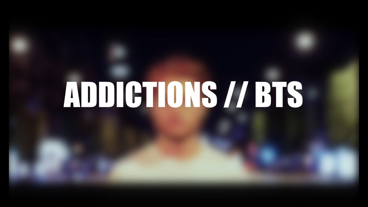 ADDICTIONS | BTS