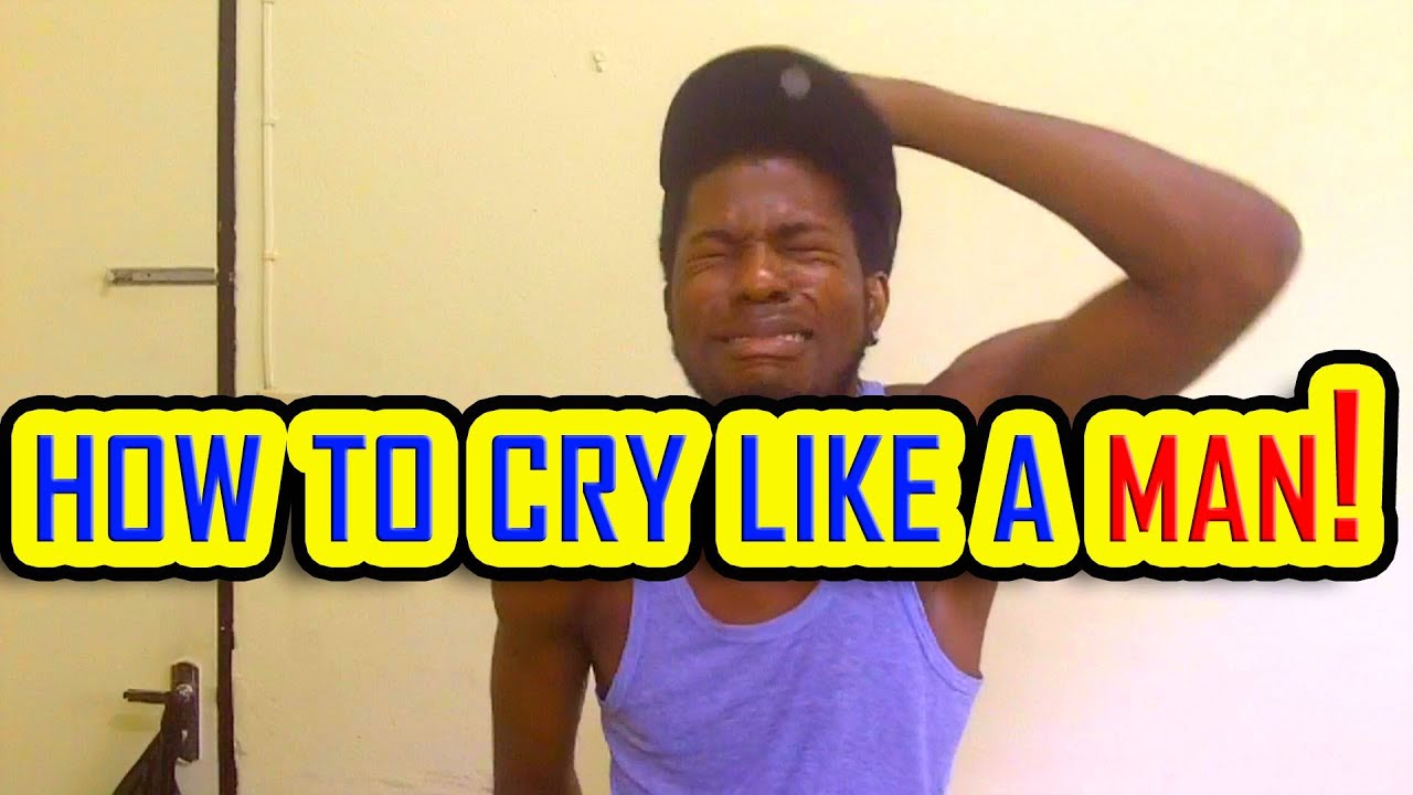 HOW TO CRY LIKE  A MAN   @Kevin2wokrayzee