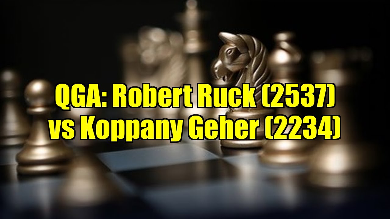 QGA: Robert Ruck (2537) vs Koppany Geher (2234)