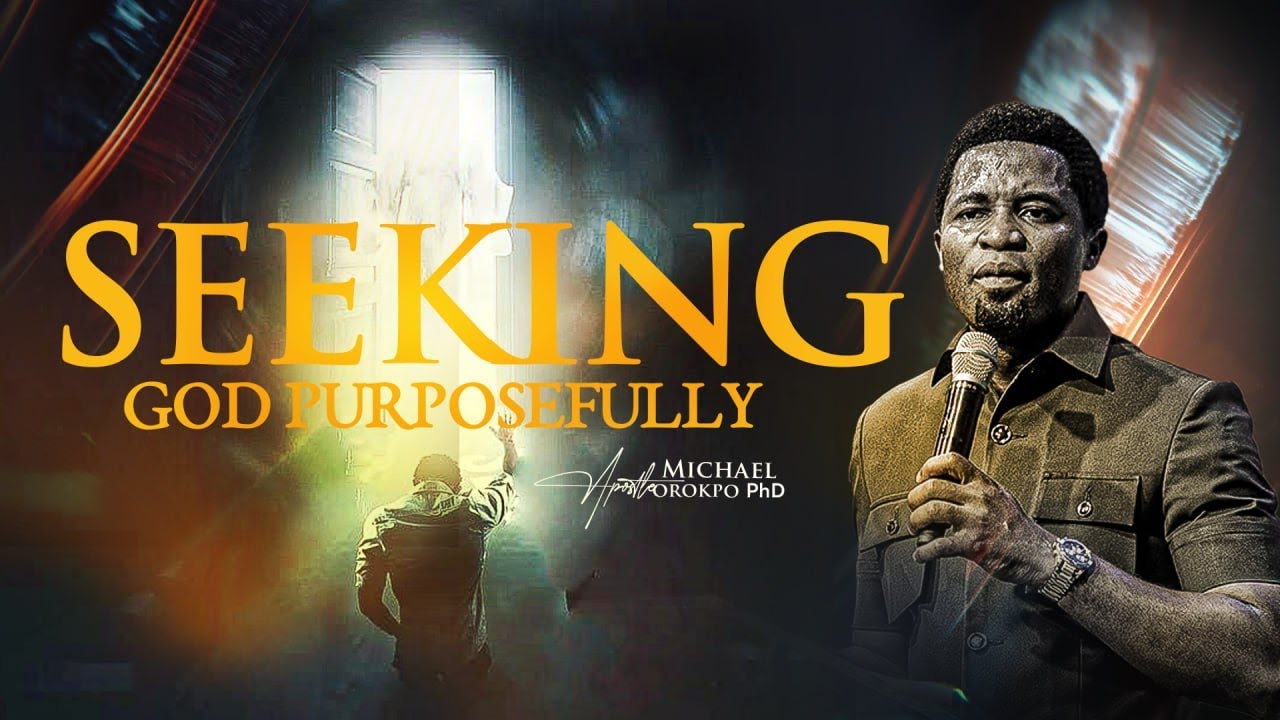 Seeking God Purposefully - Apostle Michael Orokpo, Ph.D.