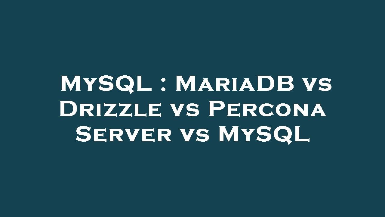 MySQL : MariaDB vs Drizzle vs Percona Server vs MySQL