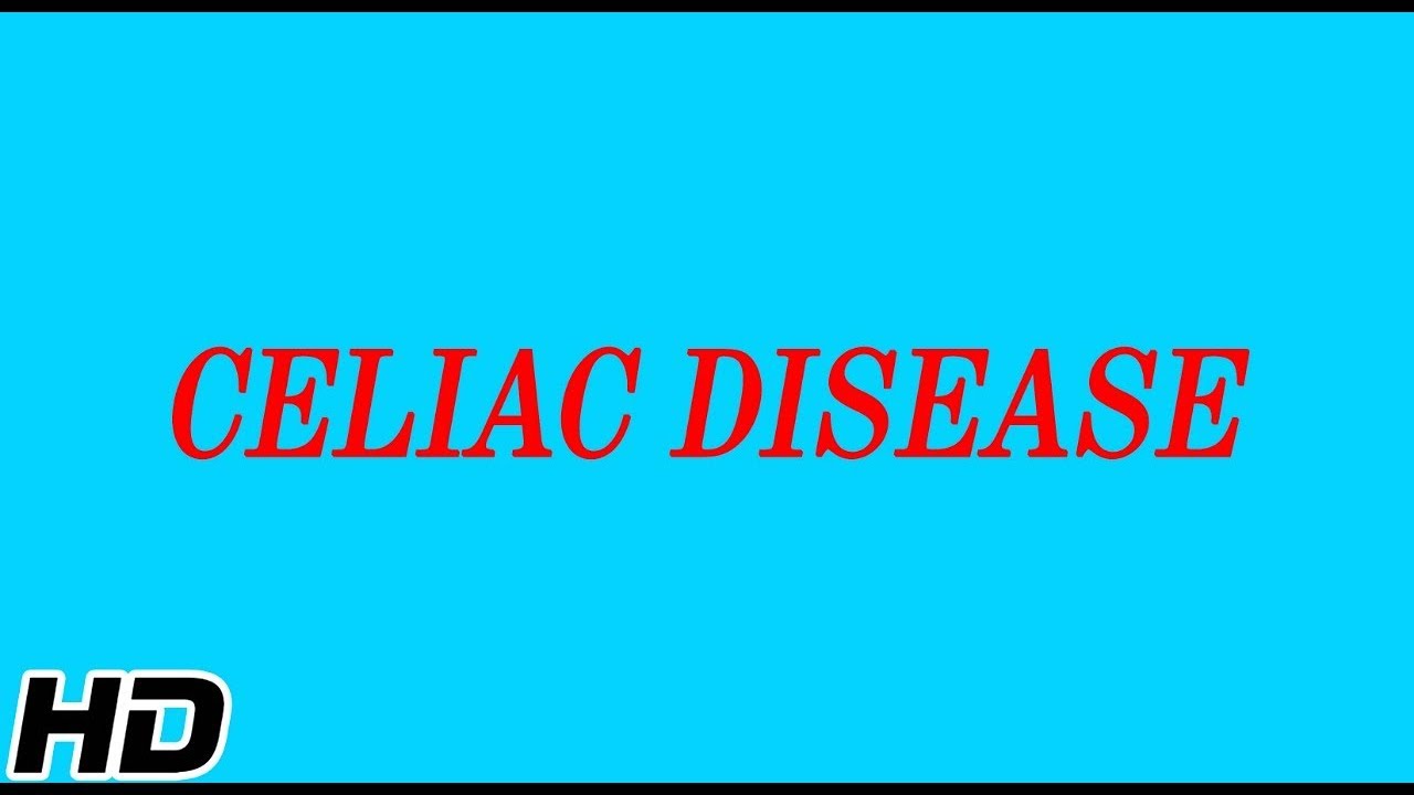 What is CELIAC DISEASE? Causes, Signs and Symptoms, Diagnosis and Treatment