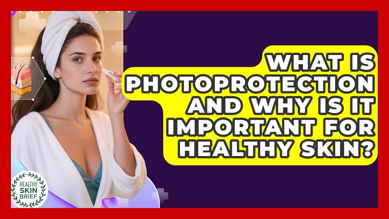 What Is Photoprotection and Why Is It Important for Healthy Skin? | Healthy Skin Brief News