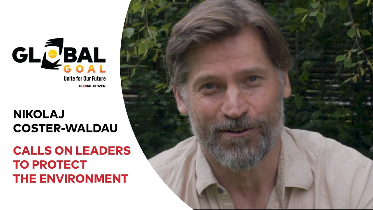 Nikolaj Coster-Waldau Tells Leaders to Protect the Environment | Global Goal: Unite for Our Future