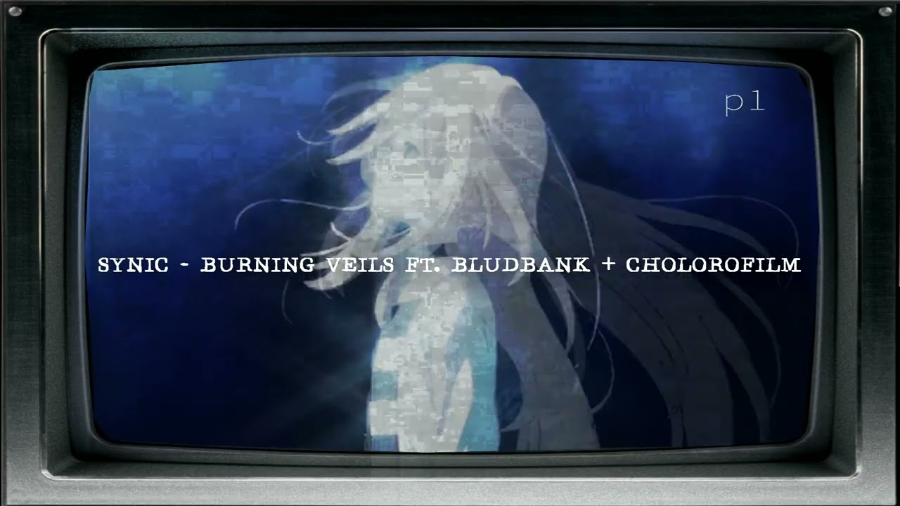synic - burning veils ft. bludbank + cholorofilm