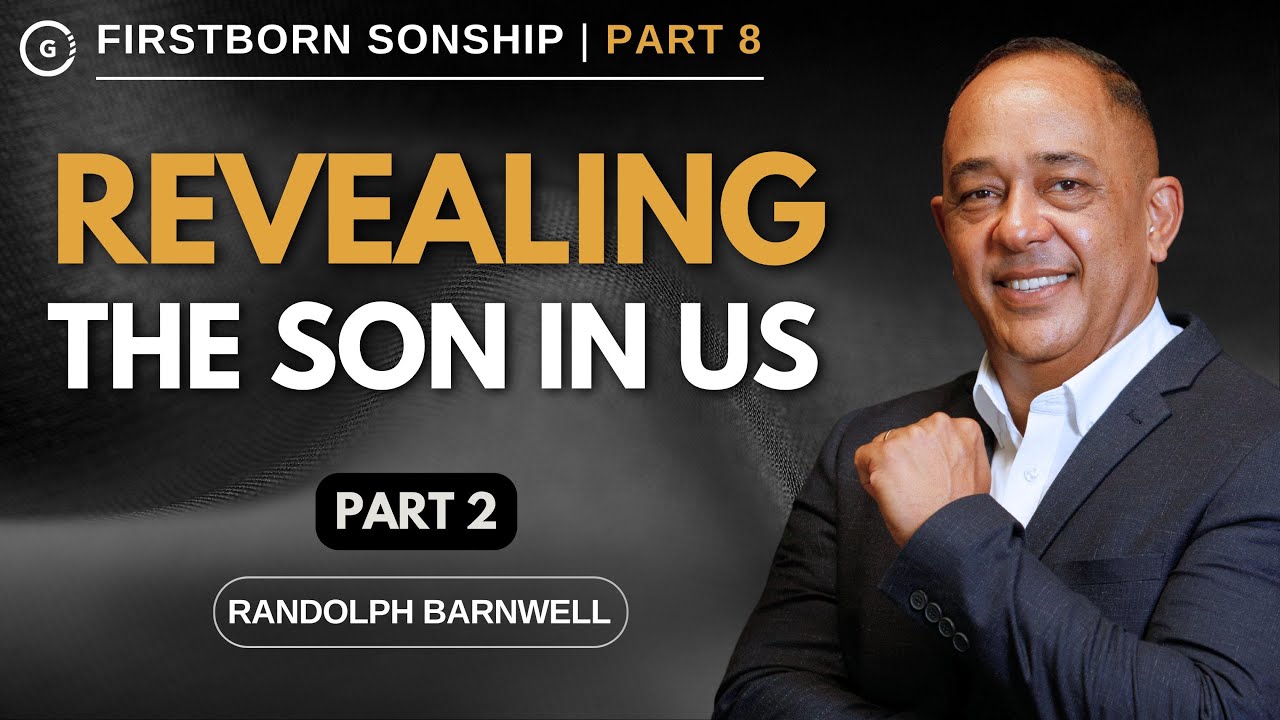 Revealing the Son in Us #2 | Firstborn Sonship Part 8 | Randolph Barnwell
