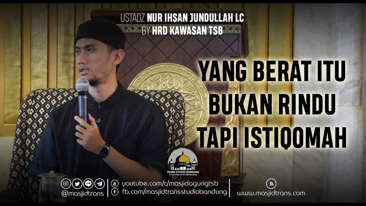 Yang Berat Itu Bukan Rindu, Tapi Istiqomah - Ust. Nur Ihsan Jundullah