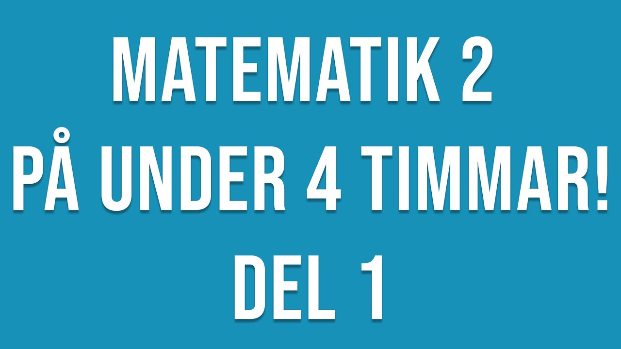 Matematik 2c (eller 2b/2a) på under 4h! Del 1 av 2