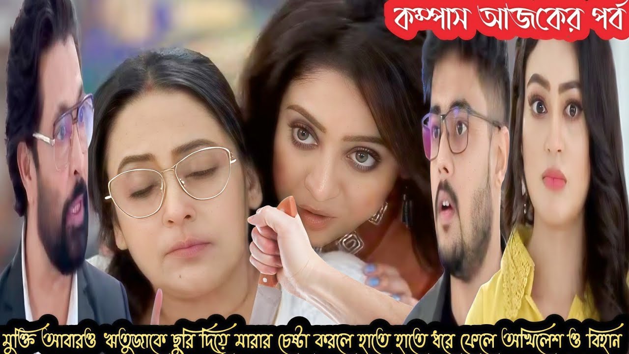 কম্পাস আজকের পর্ব ১৮ মার্চ! মুক্তি আবারও ঋতুযাকে মারতে গেলে হাতেনাতে ধরে ফেলে অখিলেশ ও বিহান!