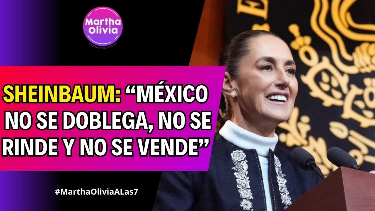 #MarthaOliviaALas9 | M&eacute;xico &ldquo;no se doblega, no se arrodilla, no se rinde y no se vende&rdquo;
