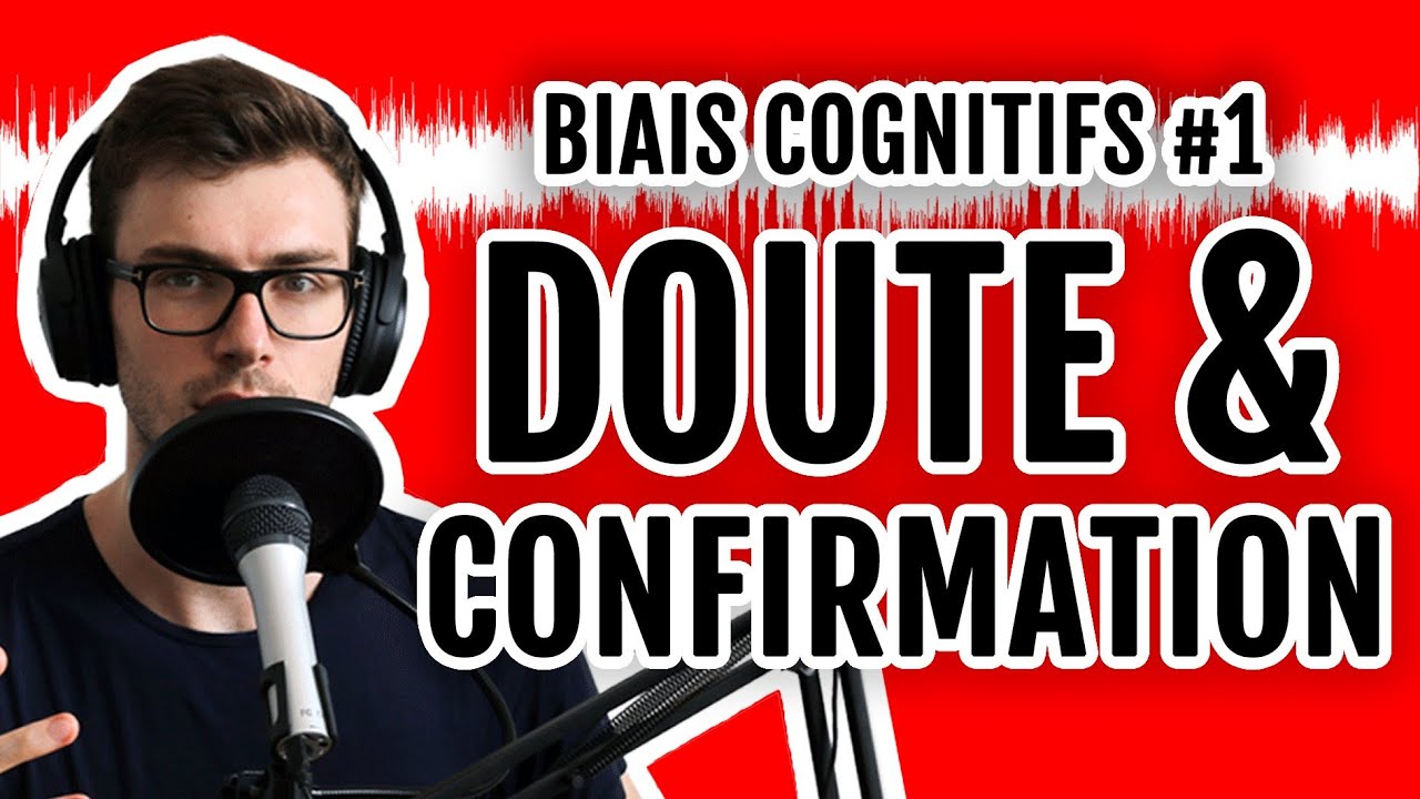 Biais Cognitifs #1 : Doute & Confirmation