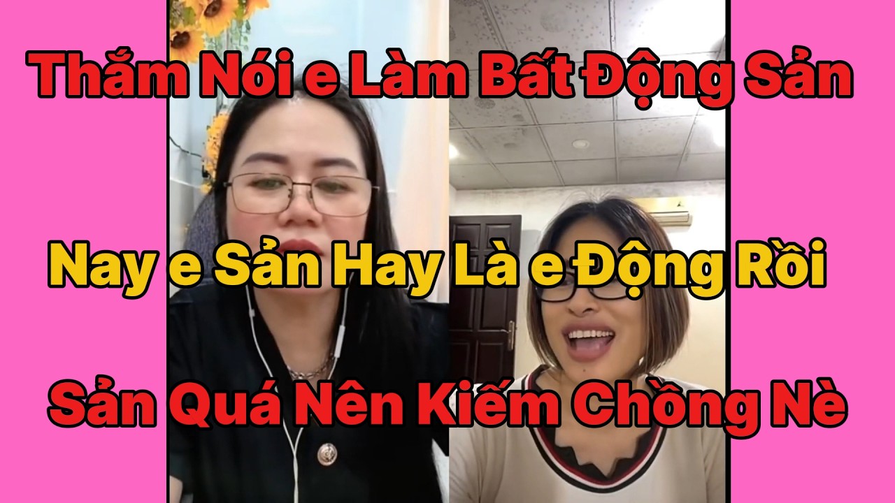 Thắm hỏi bất động sản nay e sản chưa hay động rồi, dạ e sản quá nên muốn kiếm chồng nè chị