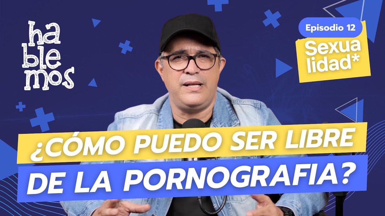 ¿Cómo puedo ser libre de la pornografía? - Sexualidad | Hablemos con el pastor Humberto | T02E12