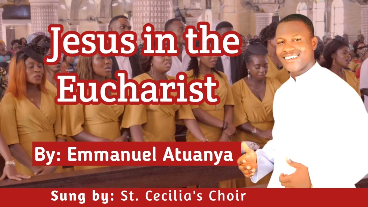 Jesus in the Eucharist, Composed by Emmanuel Atuanya