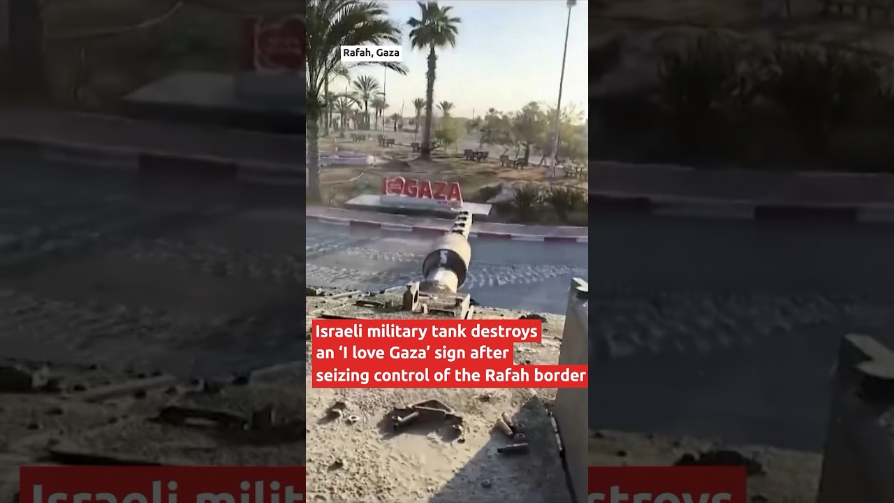 Israeli tank destroys 'I love Gaza&rsquo; sign after seizing control of Rafah border